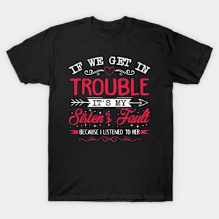 If We Get In Trouble It's My Sister's Fault Funny Sibling T Shirts For Women Girls T-Shirt